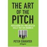 The Art of the Pitch: Persuasion and Presentation Skills that Win Business