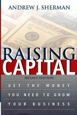 Raising Capital: Get the Money You Need to Grow Your Business