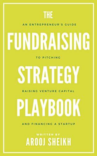 The Fundraising Strategy Playbook: An Entrepreneur`s Guide To Pitching, Raising Venture Capital, and Financing a Startup